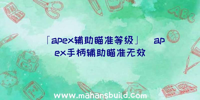 「apex辅助瞄准等级」|apex手柄辅助瞄准无效